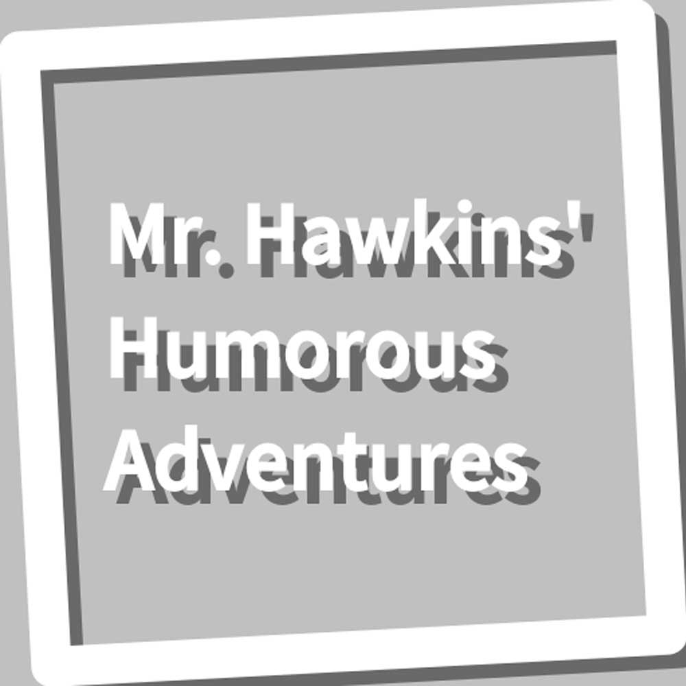 Mr. Hawkins Humorous Adventures